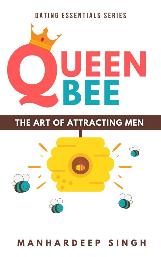 Queen Bee: The Art of Attracting Men (Dating Essentials)
