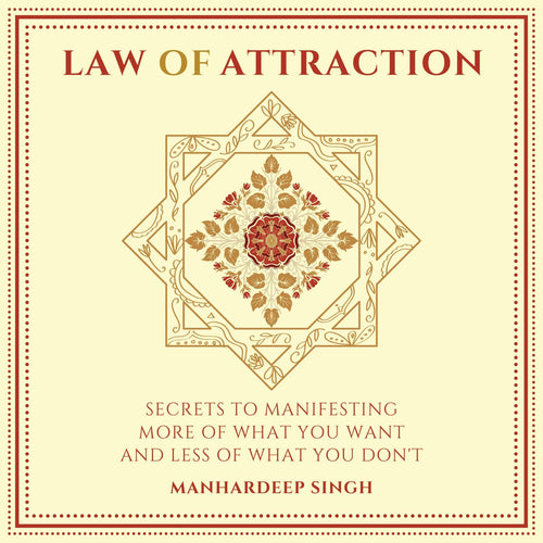 Law of Attraction: Secrets to Manifesting More of What You Want and Less of What You Don't